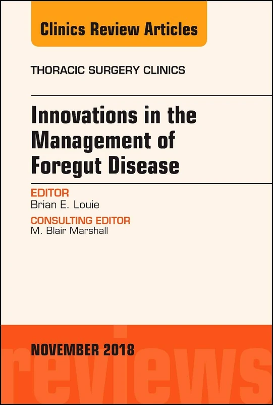 Innovations in the Management of Foregut Disease, An Issue of Thoracic Surgery Clinics (Volume 28-4) (The Clinics: Surgery, Volume 28-4)