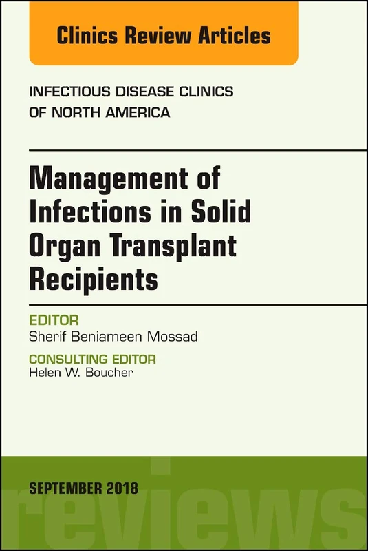 Management of Infections in Solid Organ Transplant Recipients, An Issue of Infectious Disease Clinics of North America (Volume 32-3) (The Clinics: Internal Medicine, Volume 32-3)