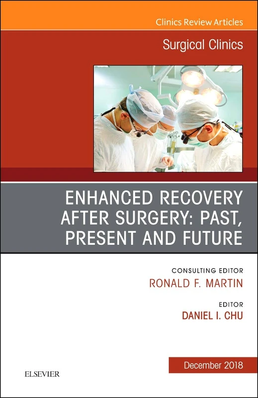 Enhanced Recovery After Surgery: Past, Present, and Future, An Issue of Surgical Clinics (Volume 98-6) (The Clinics: Surgery, Volume 98-6)
