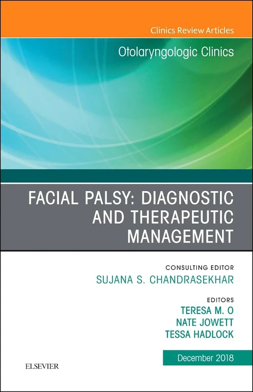 Facial Palsy: Diagnostic and Therapeutic Management, An Issue of Otolaryngologic Clinics of North America (Volume 51-6) (The Clinics: Surgery, Volume 51-6)