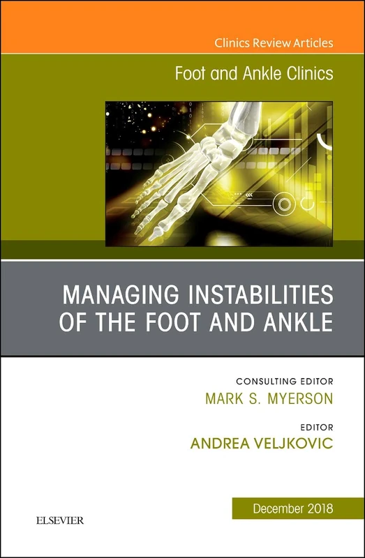 Managing Instabilities of the Foot and Ankle, An issue of Foot and Ankle Clinics of North America (Volume 23-4) (The Clinics: Orthopedics, Volume 23-4)