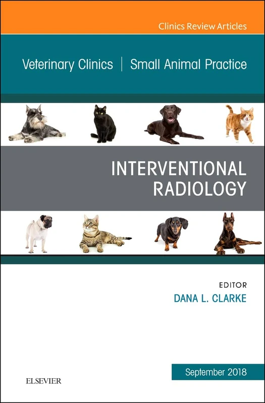 Interventional Radiology, An Issue of Veterinary Clinics of North America: Small Animal Practice (Volume 48-5) (The Clinics: Veterinary Medicine, Volume 48-5)