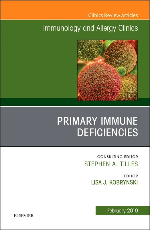 Primary Immune Deficiencies, An Issue of Immunology and Allergy Clinics of North America (Volume 39-1) (The Clinics: Internal Medicine, Volume 39-1)
