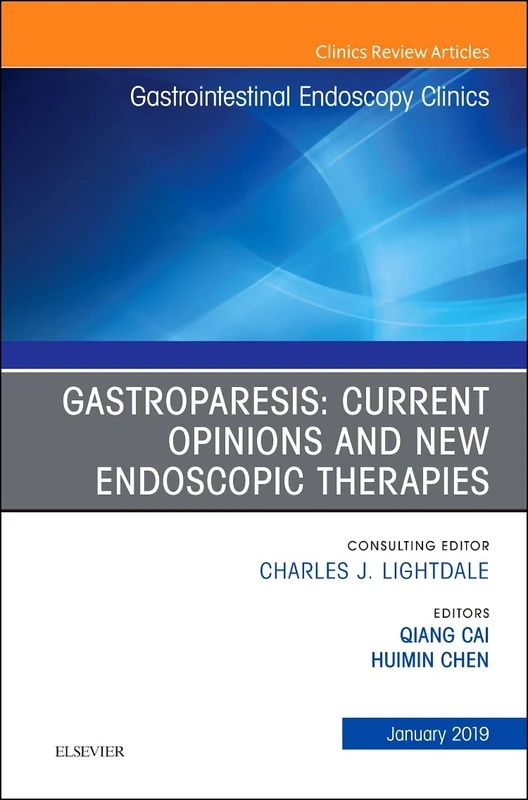 Gastroparesis: Current Opinions and New Endoscopic Therapies, An Issue of Gastrointestinal Endoscopy Clinics (Volume 29-1) (The Clinics: Internal Medicine, Volume 29-1)