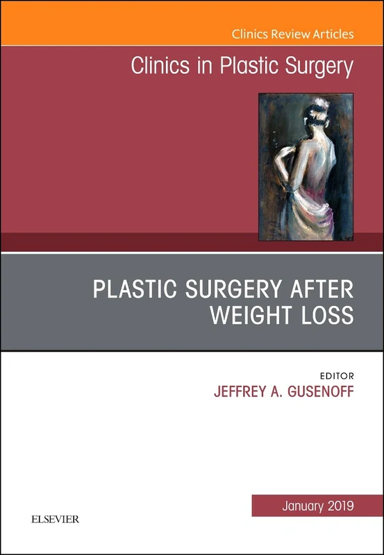Plastic Surgery After Weight Loss , An Issue of Clinics in Plastic Surgery (Volume 46-1) (The Clinics: Surgery, Volume 46-1)