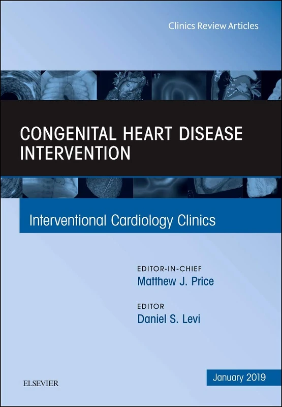 Congenital Heart Disease Intervention, An Issue of Interventional Cardiology Clinics (Volume 8-1) (The Clinics: Internal Medicine, Volume 8-1)