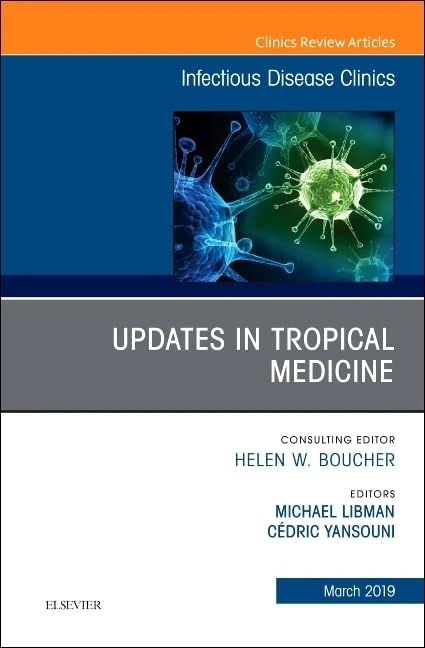 Updates in Tropical Medicine, An Issue of Infectious Disease Clinics of North America (Volume 33-1) (The Clinics: Internal Medicine, Volume 33-1)