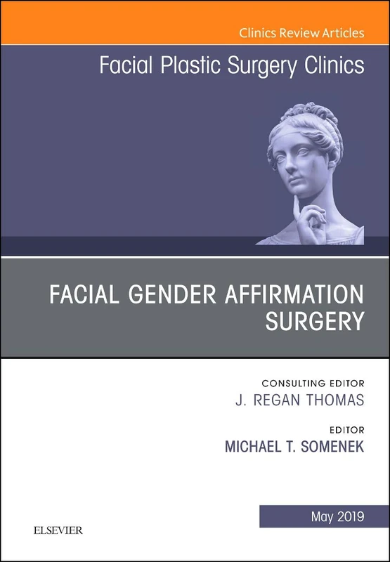 Facial Gender Affirmation Surgery, An Issue of Facial Plastic Surgery Clinics of North America (Volume 27-2) (The Clinics: Surgery, Volume 27-2)