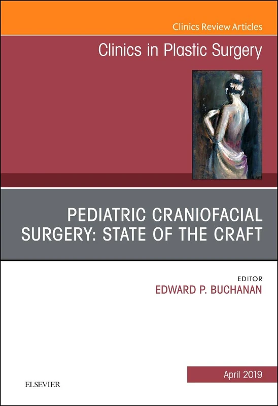 Pediatric Craniofacial Surgery: State of the Craft, An Issue of Clinics in Plastic Surgery (Volume 46-2) (The Clinics: Surgery, Volume 46-2)