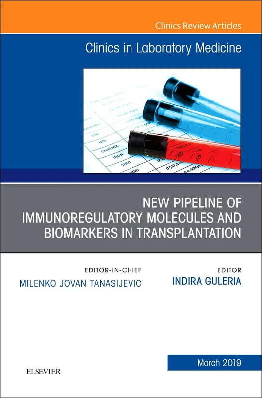 New Pipeline of Immunoregulatory Molecules and Biomarkers in Transplantation, An Issue of the Clinics in Laboratory Medicine (Volume 39-1) (The Clinics: Internal Medicine, Volume 39-1)