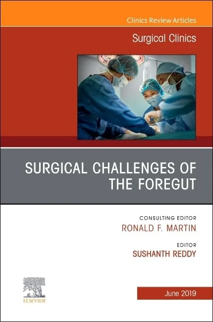 Surgical Challenges of the Foregut An Issue of Surgical Clinics (Volume 99-3) (The Clinics: Surgery, Volume 99-3)