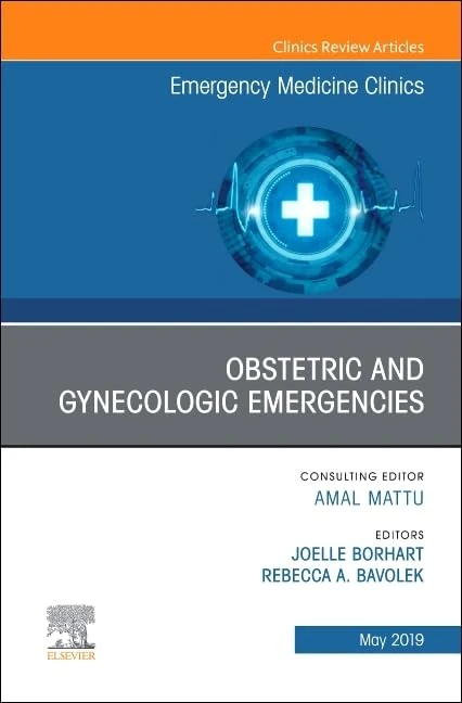 Obstetric and Gynecologic Emergencies, An Issue of Emergency Medicine Clinics of North America (Volume 37-2) (The Clinics: Internal Medicine, Volume 37-2)