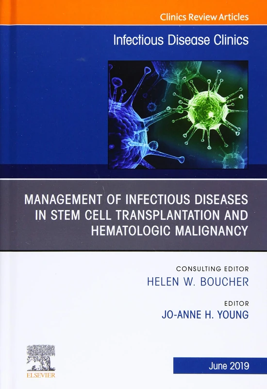 Management of Infectious Diseases in Stem Cell Transplantation and Hematologic Malignancy, An Issue of Infectious Disease Clinics of North America ... (The Clinics: Internal Medicine, Volume 33-2)