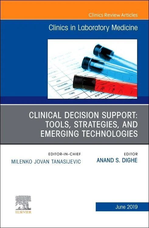Clinical Decision Support: Tools, Strategies, and Emerging Technologies, An Issue of the Clinics in Laboratory Medicine (Volume 39-2) (The Clinics: Internal Medicine, Volume 39-2)