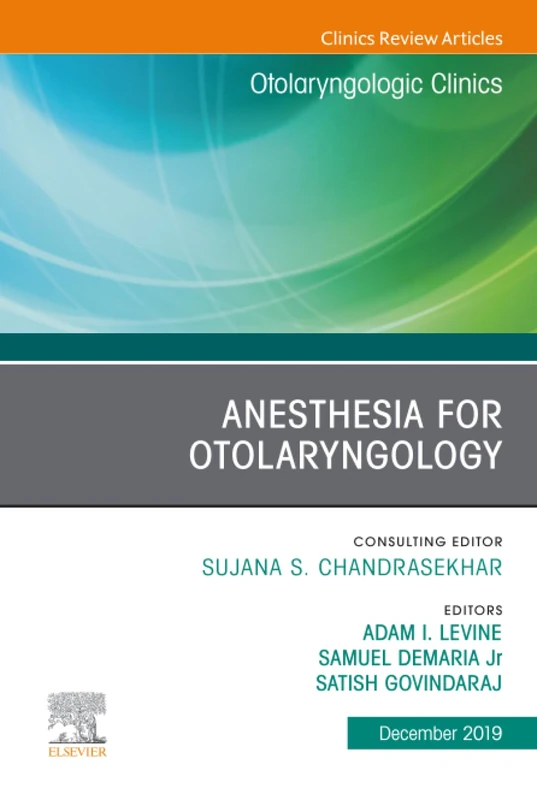 Anesthesia in Otolaryngology ,An Issue of Otolaryngologic Clinics of North America: Volume 52-6 (The Clinics: Surgery, Volume 52-6)