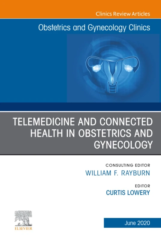 Telemedicine and Connected Health in Obstetrics and Gynecology, An Issue of Obstetrics and Gynecology Clinics: Volume 47-2 (The Clinics: Internal Medicine, Volume 47-2)