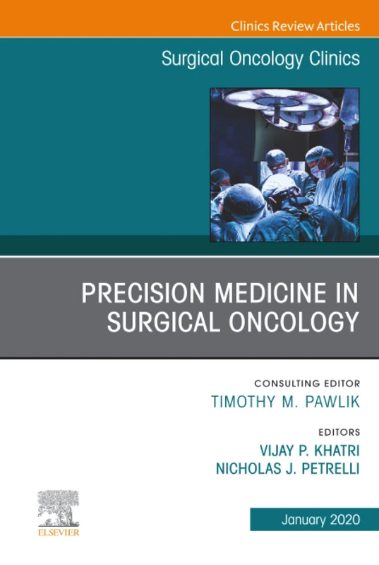 Precision Medicine in Oncology, An Issue of Surgical Oncology Clinics of North America: Volume 29-1 (The Clinics: Surgery, Volume 29-1)