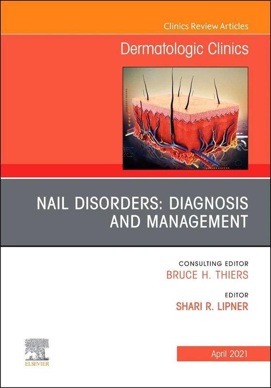 Nail Disorders: Diagnosis and Management, An Issue of Dermatologic Clinics (Volume 39-2) (The Clinics: Internal Medicine, Volume 39-2)