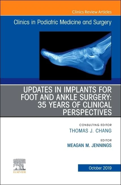 Updates in Implants for Foot and Ankle Surgery: 35 Years of Clinical Perspectives,An Issue of Clinics in Podiatric Medicine and Surgery (Volume 36-4) (The Clinics: Orthopedics, Volume 36-4)