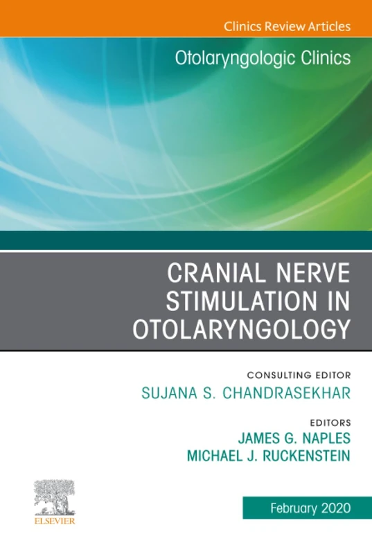 Cranial Nerve Stimulation in Otolaryngology, An Issue of Otolaryngologic Clinics of North America: Volume 53-2 (The Clinics: Surgery, Volume 53-2)