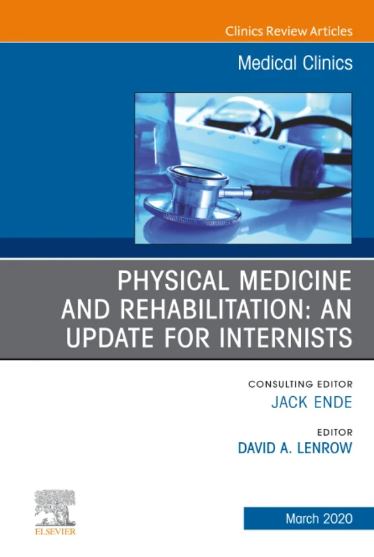 Physical Medicine and Rehabilitation: An Update for Internists, An Issue of Medical Clinics of North America: Volume 104-2 (The Clinics: Internal Medicine, Volume 104-2)