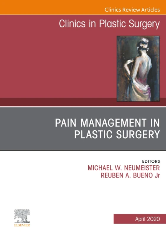 Pain Management in Plastic Surgery, An Issue of Clinics in Plastic Surgery: Volume 47-2 (The Clinics: Surgery, Volume 47-2)
