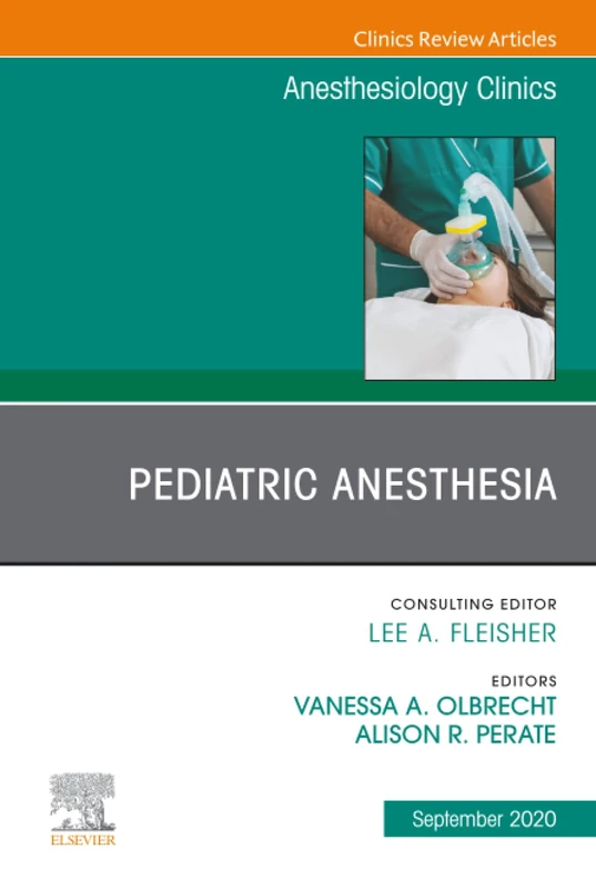 Pediatric Anesthesia, An Issue of Anesthesiology Clinics: Volume 38-3 (The Clinics: Internal Medicine, Volume 38-3)