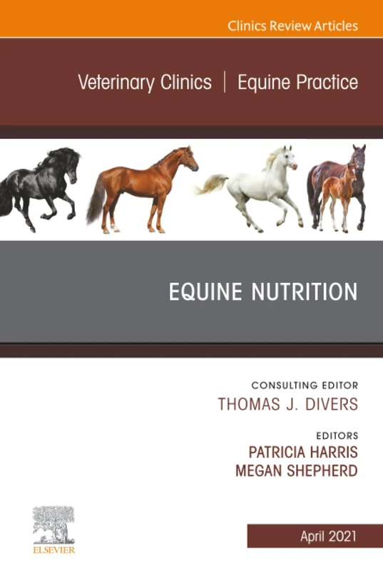 Equine Nutrition, An Issue of Veterinary Clinics of North America: Equine Practice: Volume 37-1 (The Clinics: Veterinary Medicine, Volume 37-1)