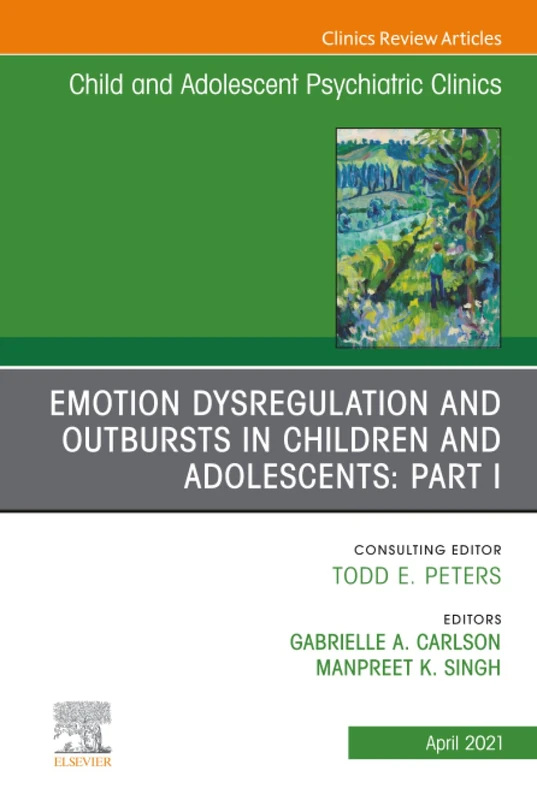 Emotion Dysregulation and Outbursts in Children and Adolescents: Part I, An Issue of Child and Adolescent Psychiatric Clinics of North America: Volume ... (The Clinics: Internal Medicine, Volume 30-2)