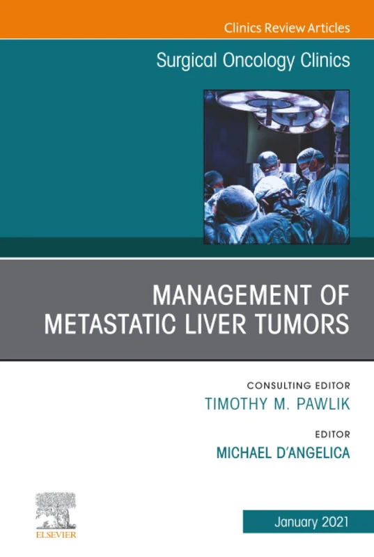 Management of Metastatic Liver Tumors, An Issue of Surgical Oncology Clinics of North America: Volume 30-1 (The Clinics: Surgery, Volume 30-1)