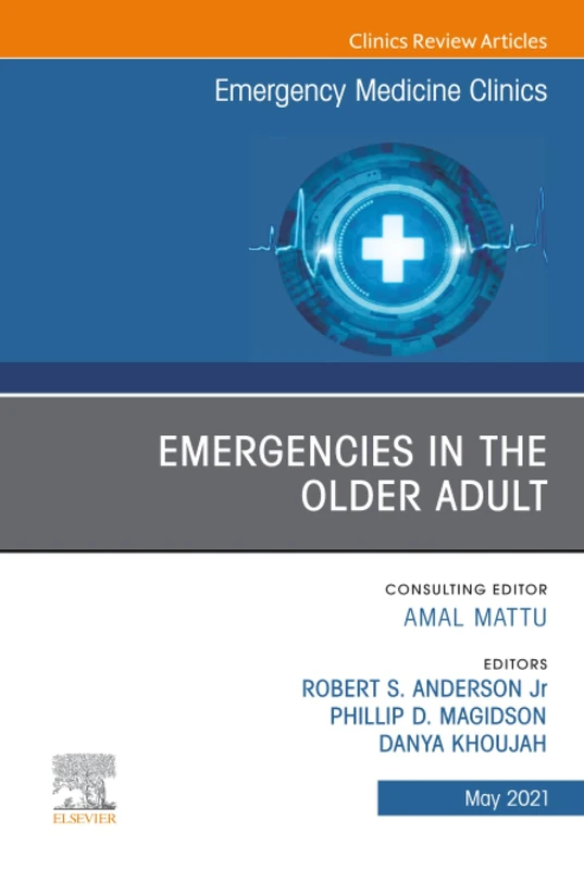 Emergencies in the Older Adult, An Issue of Emergency Medicine Clinics of North America: Volume 39-2 (The Clinics: Internal Medicine, Volume 39-2)
