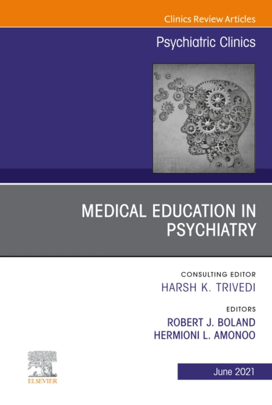 Medical Education in Psychiatry, An Issue of Psychiatric Clinics of North America: Volume 44-2 (The Clinics: Internal Medicine, Volume 44-2)