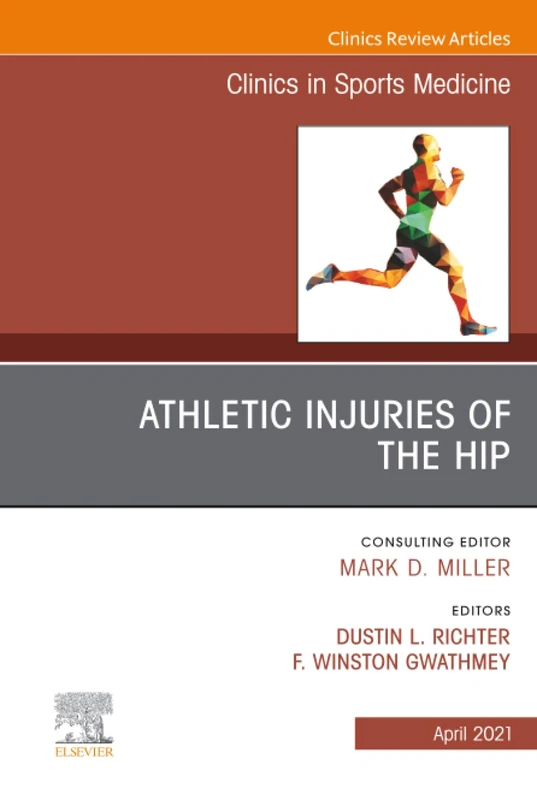 Athletic Injuries of the Hip, An Issue of Clinics in Sports Medicine: Volume 40-2 (The Clinics: Orthopedics, Volume 40-2)