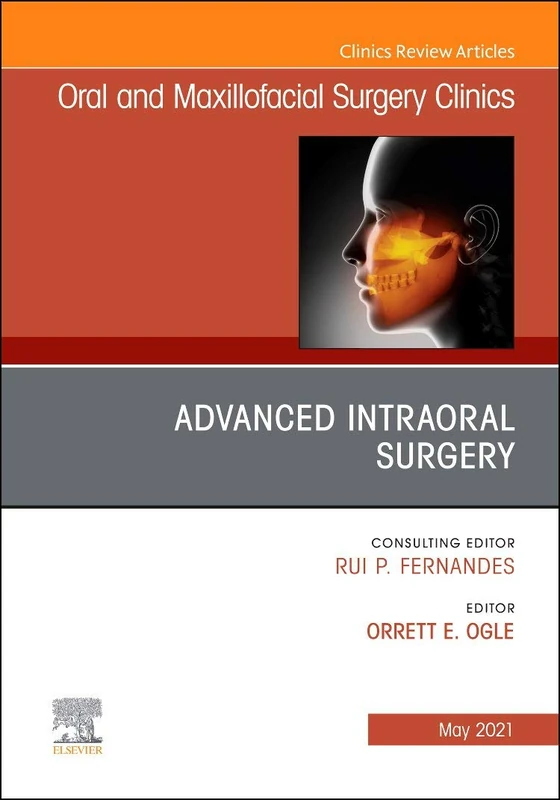 Advanced Intraoral Surgery, An Issue of Oral and Maxillofacial Surgery Clinics of North America (Volume 33-2) (The Clinics: Dentistry, Volume 33-2)
