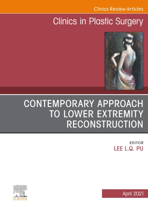 Contemporary Approach to Lower Extremity Reconstruction, An Issue of Clinics in Plastic Surgery: Volume 48-2 (The Clinics: Surgery, Volume 48-2)