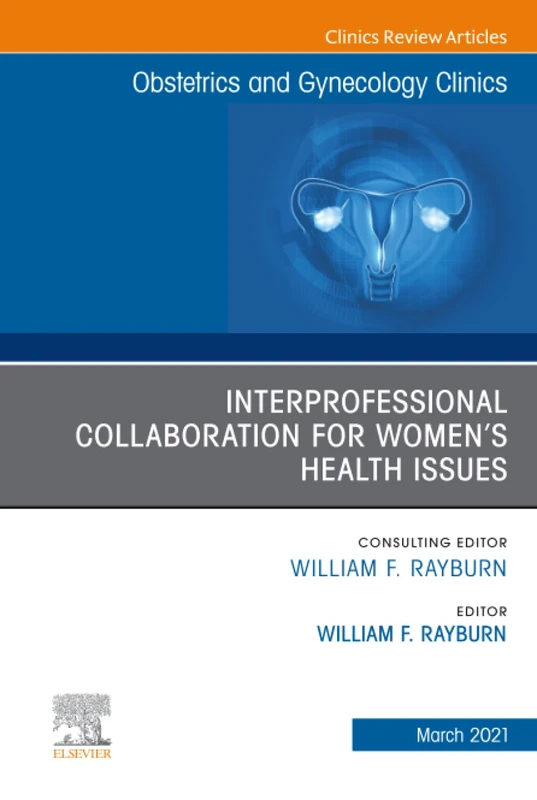 Interprofessional Collaboration for Women’s Health Issues, An Issue of Obstetrics and Gynecology Clinics: Volume 48-1 (The Clinics: Internal Medicine, Volume 48-1)