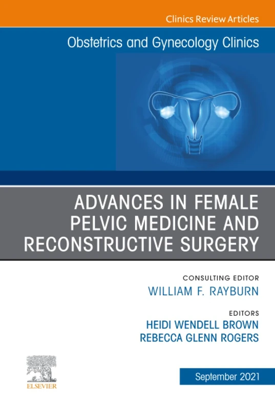 Advances in Female Pelvic Medicine and Reconstructive Surgery, An Issue of Obstetrics and Gynecology Clinics: Volume 48-3 (The Clinics: Internal Medicine, Volume 48-3)
