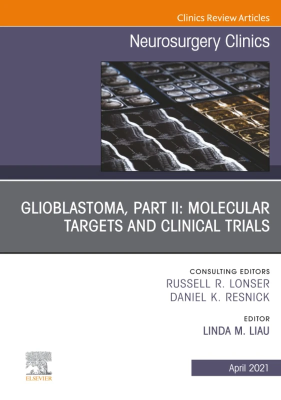 Glioblastoma, Part II: Molecular Targets and Clinical Trials, An Issue of Neurosurgery Clinics of North America: Volume 32-2 (The Clinics: Surgery, Volume 32-2)