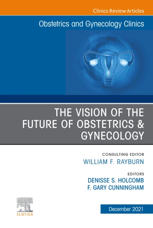 The Vision of the Future of Obstetrics & Gynecology, An Issue of Obstetrics and Gynecology Clinics: Volume 48-4 (The Clinics: Internal Medicine, Volume 48-4)