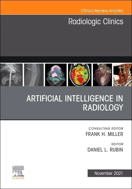 Artificial Intelligence in Radiology, An Issue of Radiologic Clinics of North America (Volume 59-6) (The Clinics: Radiology, Volume 59-6)