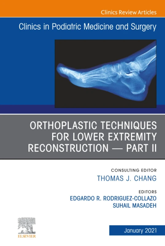 Orthoplastic Techniques for Lower Extremity Reconstruction – Part II, An Issue of Clinics in Podiatric Medicine and Surgery: Volume 38-1 (The Clinics: Orthopedics, Volume 38-1)