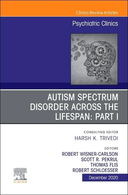 Autism Spectrum Disorder Across the Lifespan Part I, An Issue of Psychiatric Clinics of North America (Volume 43-4) (The Clinics: Internal Medicine, Volume 43-4)