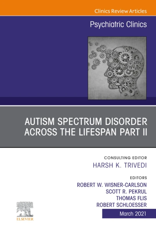 Autism Spectrum Disorder Across the Lifespan Part II, An Issue of Psychiatric Clinics of North America: Volume 44-1 (The Clinics: Internal Medicine, Volume 44-1)