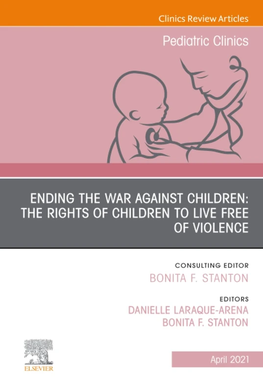 Ending the War against Children: The Rights of Children to Live Free of Violence, An Issue of Pediatric Clinics of North America: Volume 68-2 (The Clinics: Internal Medicine, Volume 68-2)