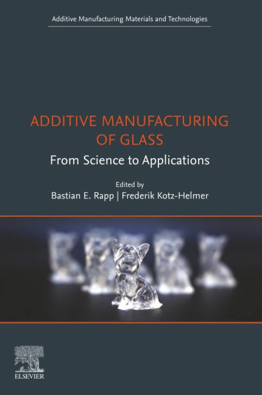 Additive Manufacturing of Glass: From Science to Applications (Additive Manufacturing Materials and Technologies)