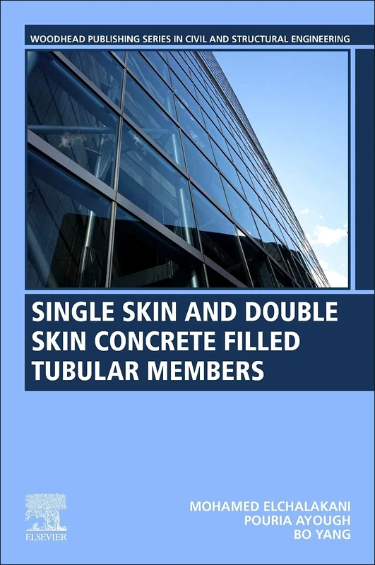 Single Skin and Double Skin Concrete Filled Tubular Structures: Analysis and Design (Woodhead Publishing Series in Civil and Structural Engineering)