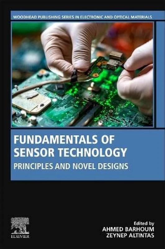 Fundamentals of Sensor Technology: Principles and Novel Designs (Woodhead Publishing Series in Electronic and Optical Materials)