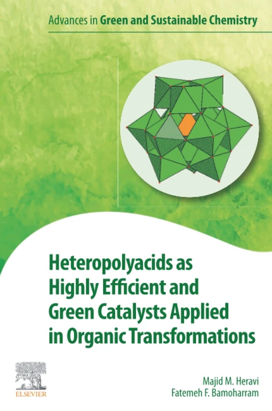 Heteropolyacids as Highly Efficient and Green Catalysts Applied in Organic Transformations (Advances in Green and Sustainable Chemistry)