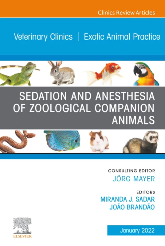 Sedation and Anesthesia of Zoological Companion Animals, An Issue of Veterinary Clinics of North America: Exotic Animal Practice: Volume 25-1 (The Clinics: Veterinary Medicine, Volume 25-1)