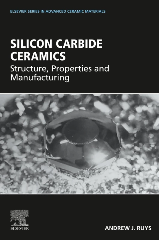 Silicon Carbide Ceramics: Structure, Properties and Manufacturing (Elsevier Series on Advanced Ceramic Materials)